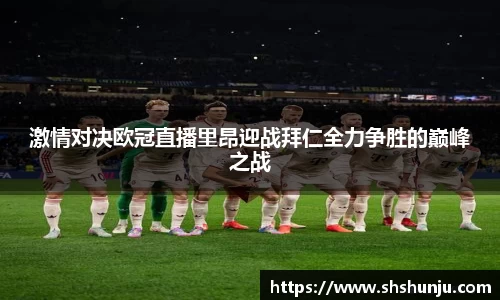 激情对决欧冠直播里昂迎战拜仁全力争胜的巅峰之战